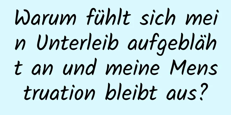 Warum fühlt sich mein Unterleib aufgebläht an und meine Menstruation bleibt aus?