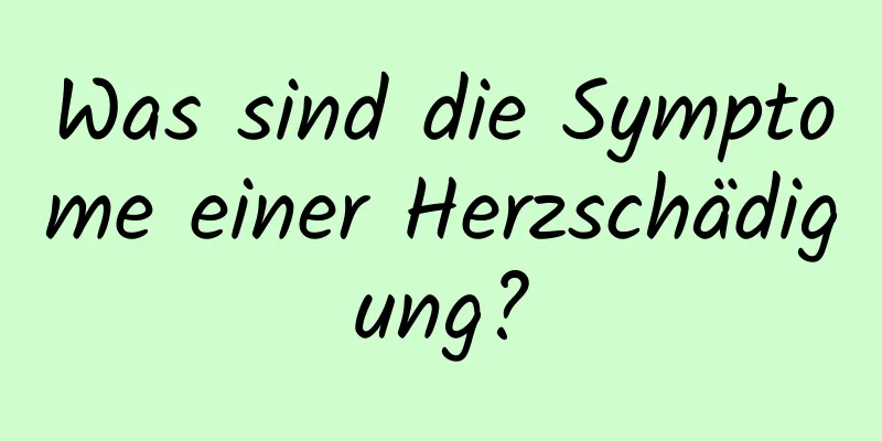 Was sind die Symptome einer Herzschädigung?