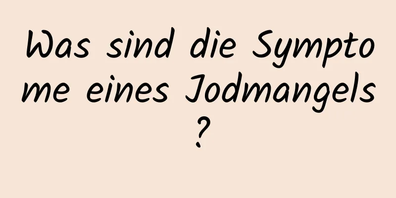 Was sind die Symptome eines Jodmangels?