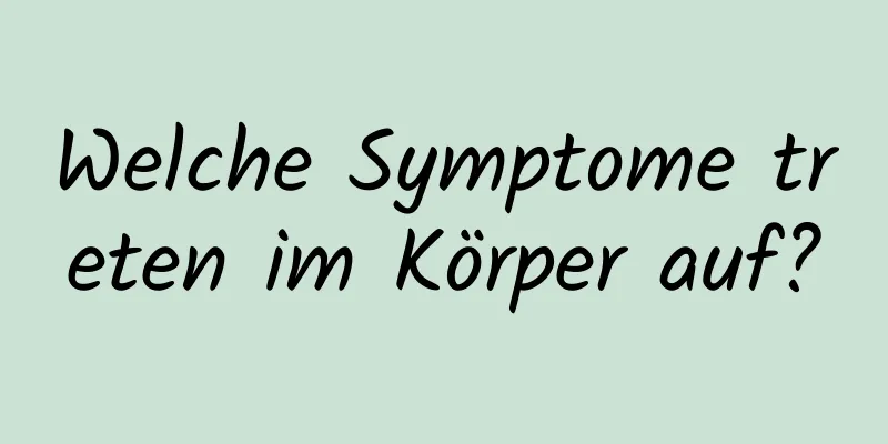Welche Symptome treten im Körper auf?