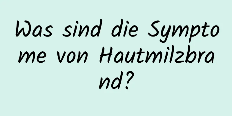 Was sind die Symptome von Hautmilzbrand?