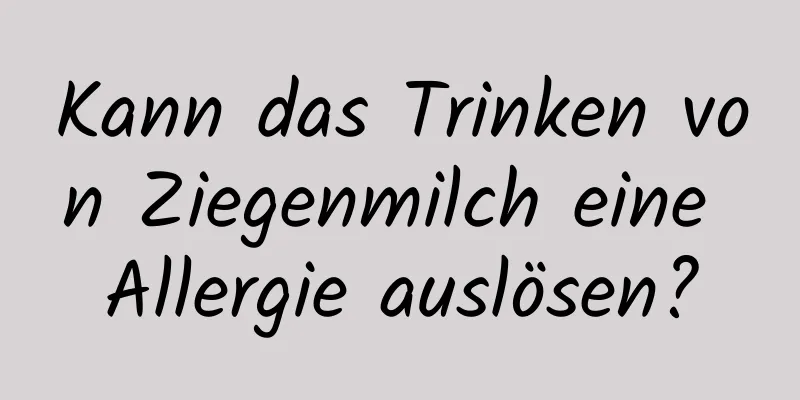 Kann das Trinken von Ziegenmilch eine Allergie auslösen?