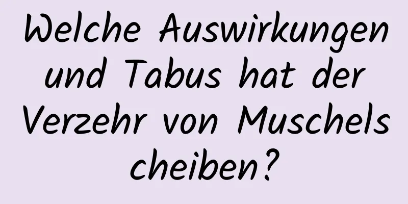 Welche Auswirkungen und Tabus hat der Verzehr von Muschelscheiben?
