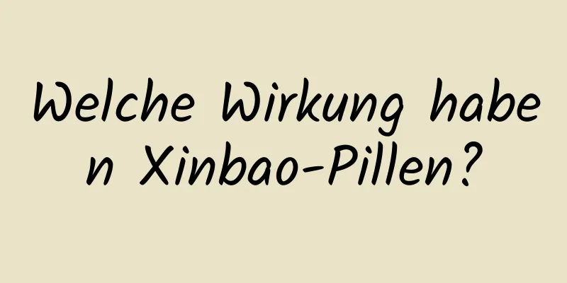 Welche Wirkung haben Xinbao-Pillen?