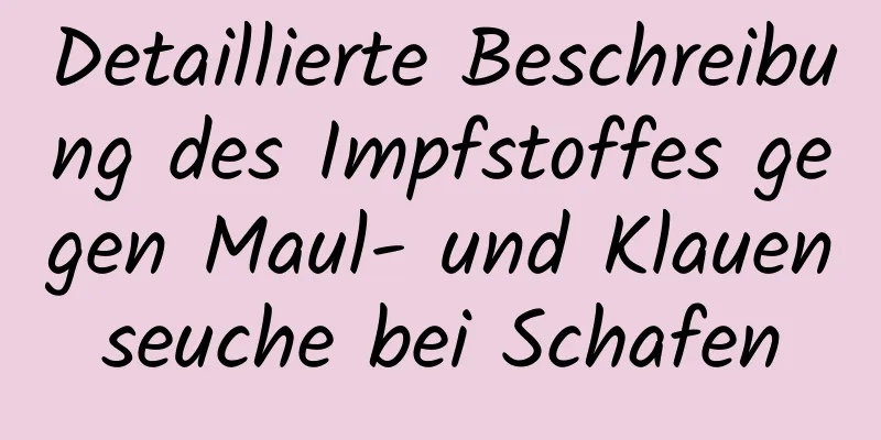 Detaillierte Beschreibung des Impfstoffes gegen Maul- und Klauenseuche bei Schafen