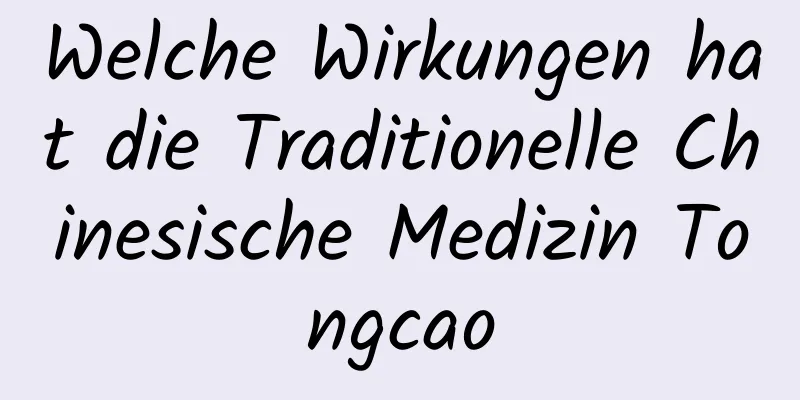 Welche Wirkungen hat die Traditionelle Chinesische Medizin Tongcao