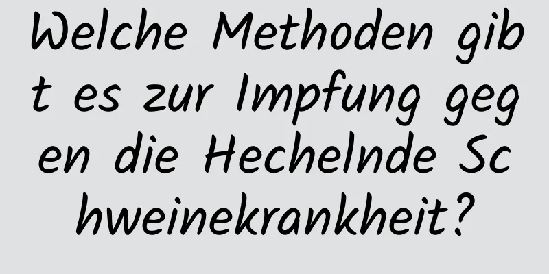 Welche Methoden gibt es zur Impfung gegen die Hechelnde Schweinekrankheit?