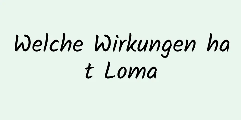 Welche Wirkungen hat Loma