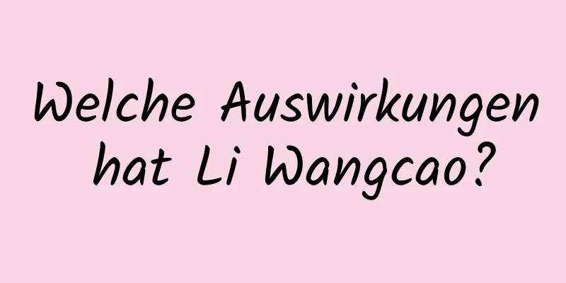 Welche Auswirkungen hat Li Wangcao?