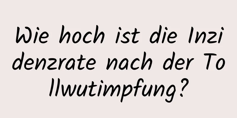 Wie hoch ist die Inzidenzrate nach der Tollwutimpfung?