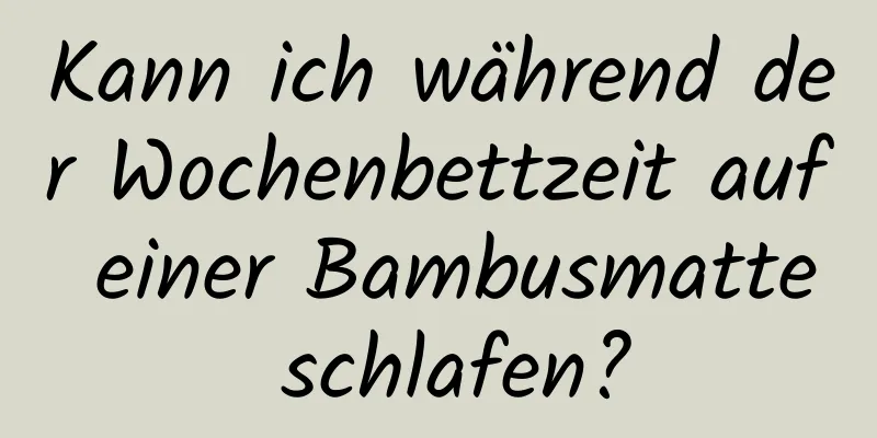 Kann ich während der Wochenbettzeit auf einer Bambusmatte schlafen?