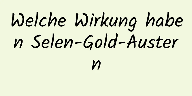 Welche Wirkung haben Selen-Gold-Austern