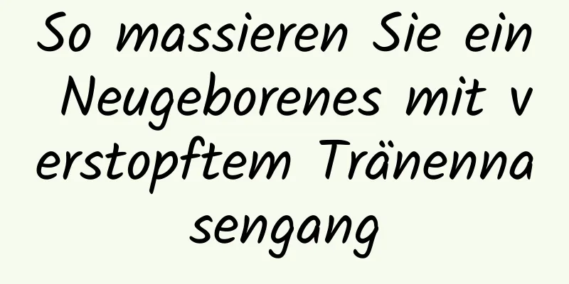 So massieren Sie ein Neugeborenes mit verstopftem Tränennasengang