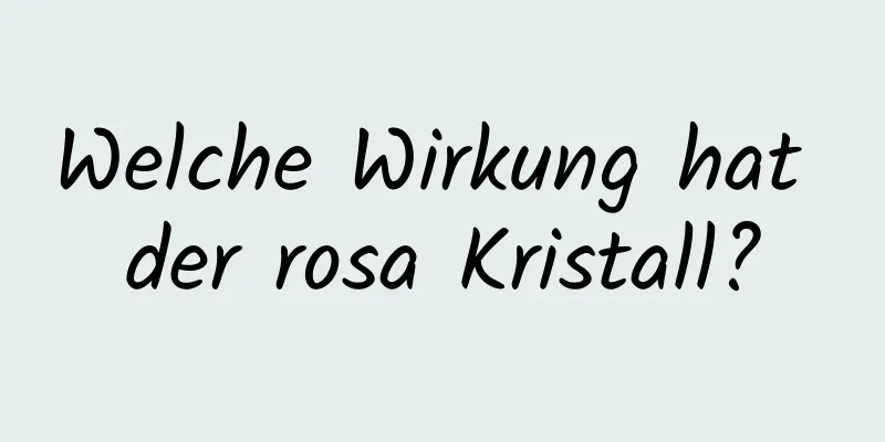 Welche Wirkung hat der rosa Kristall?