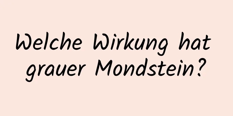 Welche Wirkung hat grauer Mondstein?