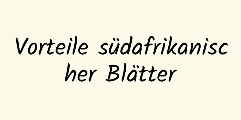 Vorteile südafrikanischer Blätter