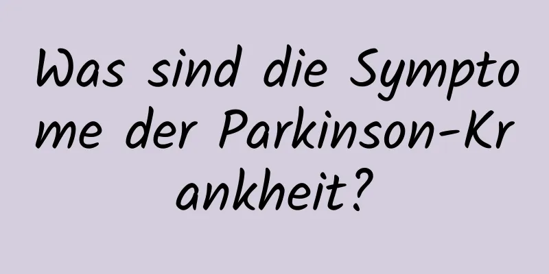Was sind die Symptome der Parkinson-Krankheit?