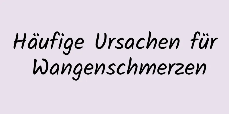 Häufige Ursachen für Wangenschmerzen