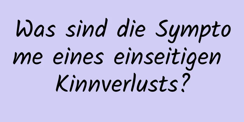 Was sind die Symptome eines einseitigen Kinnverlusts?