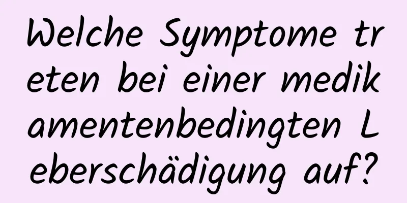 Welche Symptome treten bei einer medikamentenbedingten Leberschädigung auf?