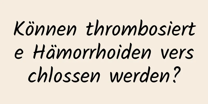 Können thrombosierte Hämorrhoiden verschlossen werden?
