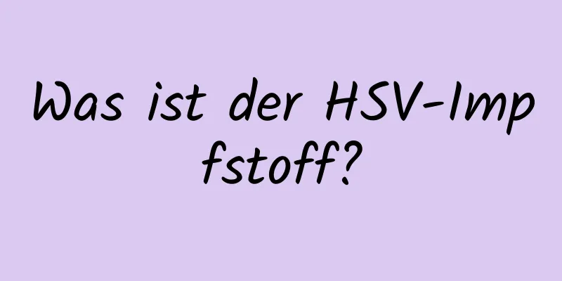 Was ist der HSV-Impfstoff?
