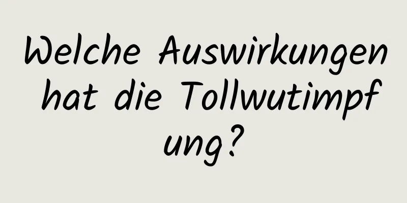 Welche Auswirkungen hat die Tollwutimpfung?