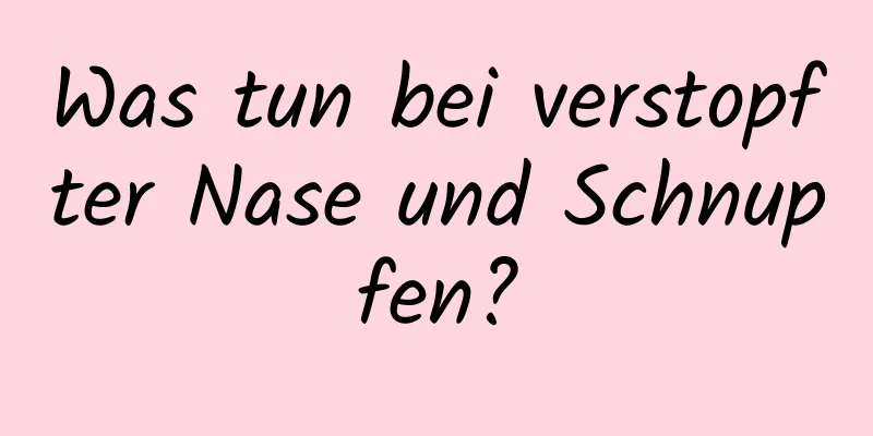 Was tun bei verstopfter Nase und Schnupfen?