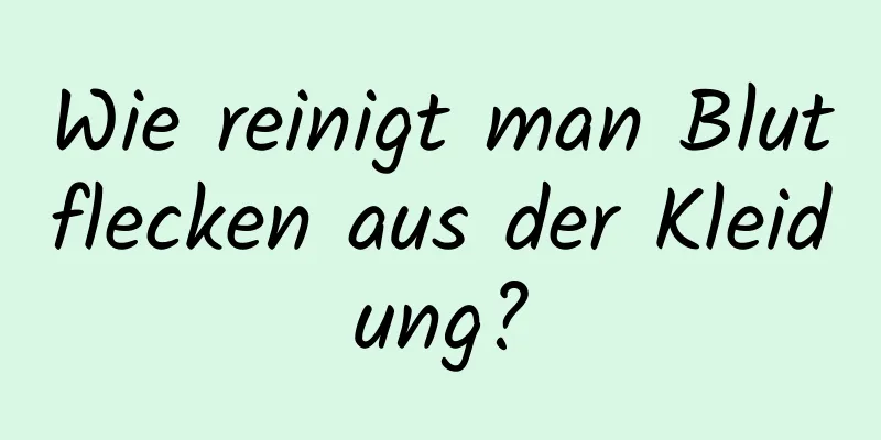 Wie reinigt man Blutflecken aus der Kleidung?