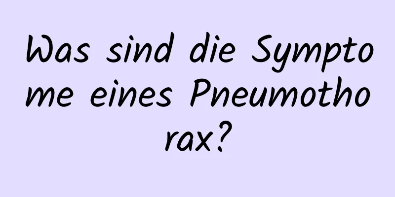 Was sind die Symptome eines Pneumothorax?