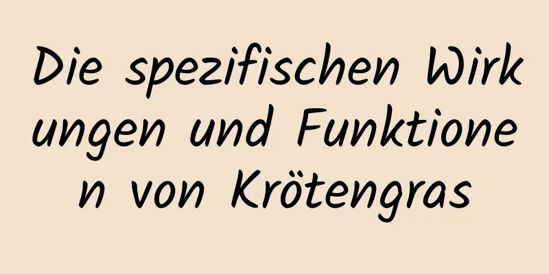 Die spezifischen Wirkungen und Funktionen von Krötengras