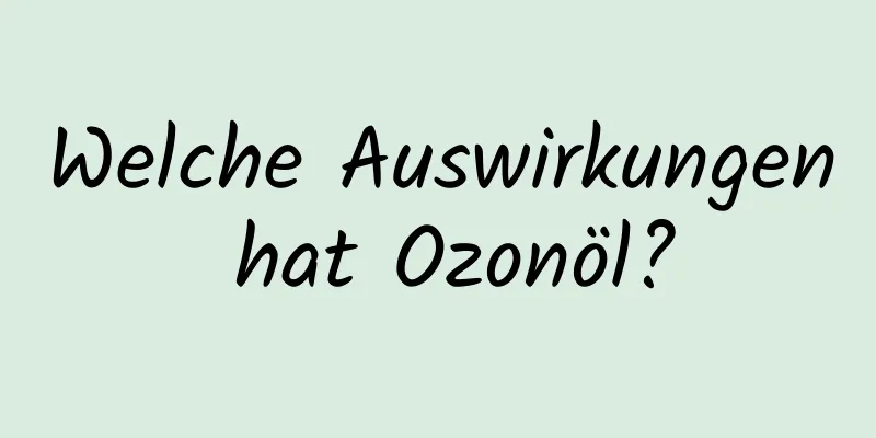 Welche Auswirkungen hat Ozonöl?