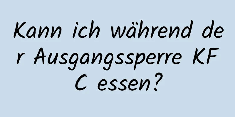 Kann ich während der Ausgangssperre KFC essen?