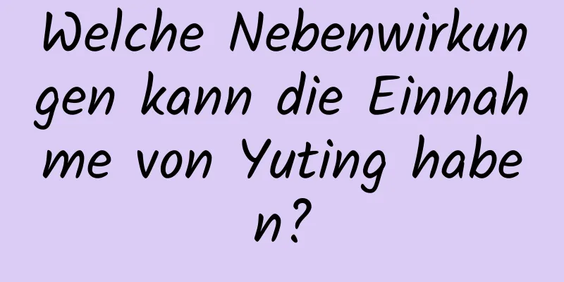 Welche Nebenwirkungen kann die Einnahme von Yuting haben?