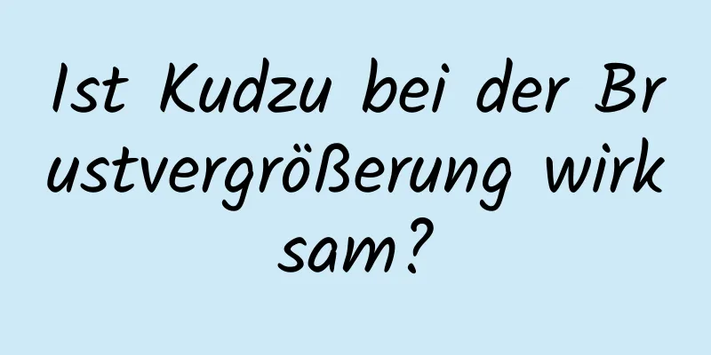 Ist Kudzu bei der Brustvergrößerung wirksam?