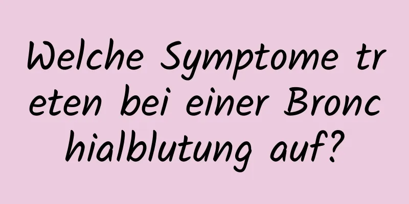 Welche Symptome treten bei einer Bronchialblutung auf?