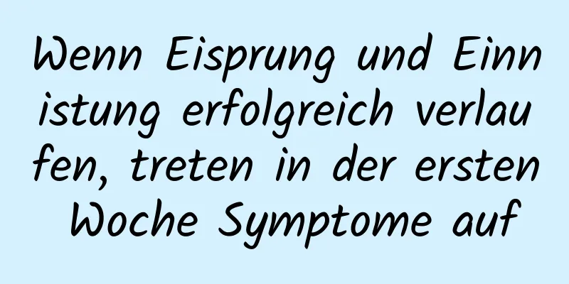 Wenn Eisprung und Einnistung erfolgreich verlaufen, treten in der ersten Woche Symptome auf