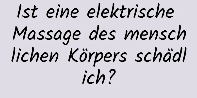 Ist eine elektrische Massage des menschlichen Körpers schädlich?