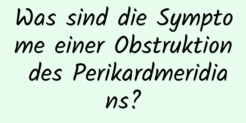 Was sind die Symptome einer Obstruktion des Perikardmeridians?