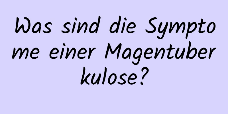 Was sind die Symptome einer Magentuberkulose?