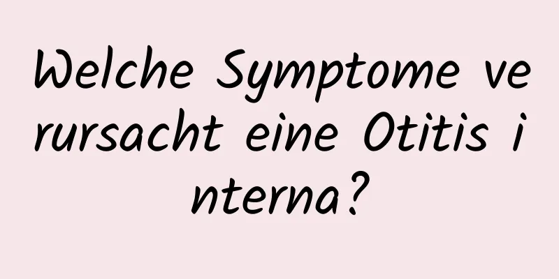 Welche Symptome verursacht eine Otitis interna?
