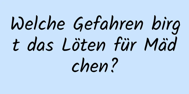 Welche Gefahren birgt das Löten für Mädchen?