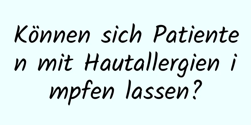 Können sich Patienten mit Hautallergien impfen lassen?