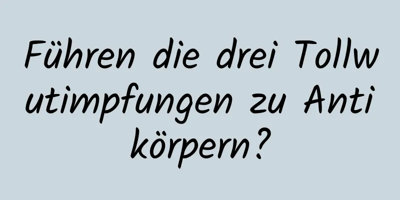 Führen die drei Tollwutimpfungen zu Antikörpern?