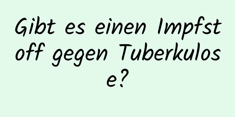 Gibt es einen Impfstoff gegen Tuberkulose?