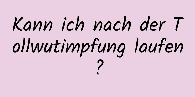 Kann ich nach der Tollwutimpfung laufen?
