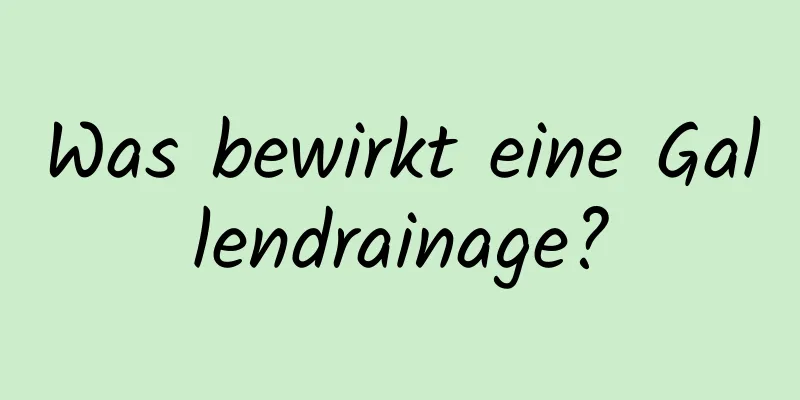 Was bewirkt eine Gallendrainage?