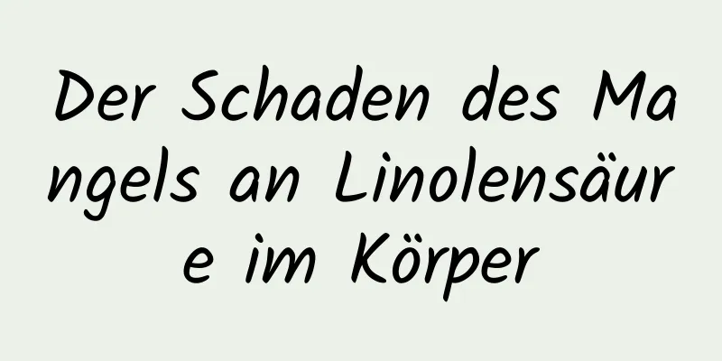 Der Schaden des Mangels an Linolensäure im Körper