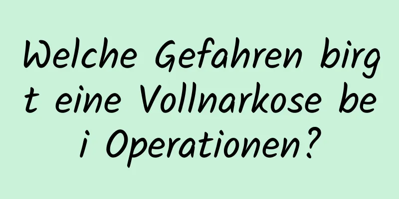 Welche Gefahren birgt eine Vollnarkose bei Operationen?