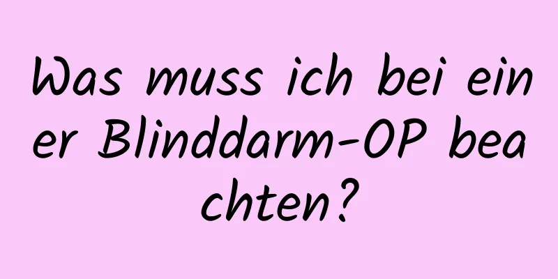 Was muss ich bei einer Blinddarm-OP beachten?